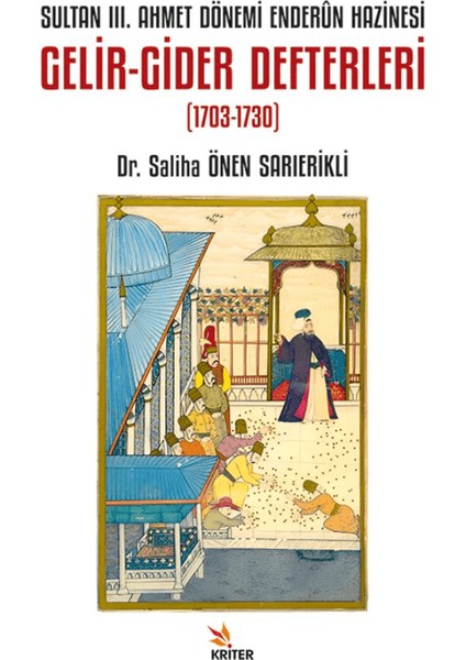 Sultan III. Ahmet Dönemi Enderûn Hazinesi Gelir/Gider Defterleri (1703-1730) - Saliha Önen Sarıerikli