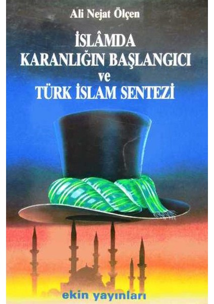 Islamda Karanlığın Başlangıcı ve Türk Islam Sentezi - Ali Nejat Ölçen