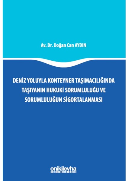 Deniz Yoluyla Konteyner Taşımacılığında Taşıyanın Hukuki Sorumluluğu ve Sorumluluğun Sigortalanması - Doğan Can Aydın