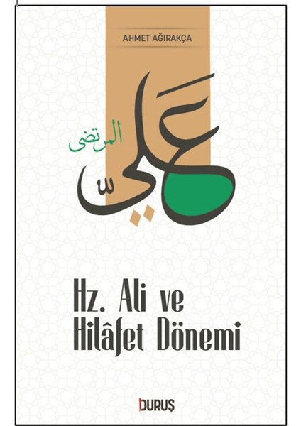 Hz. Ali ve Hilafet Dönemi - Ahmet Ağırakça