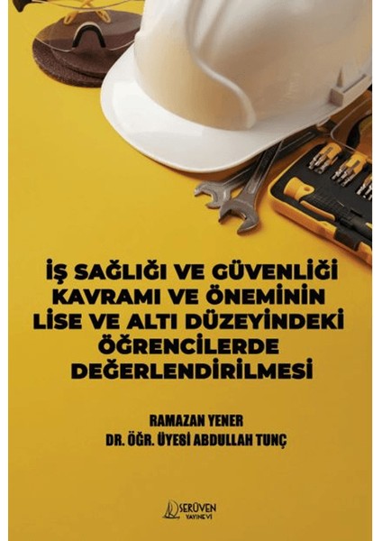 İş Sağlığı ve Güvenliği Kavramı ve Öneminin Lise ve Altı Düzeyindeki Öğrencilerde Değerlendirilmesi - Abdullah Tunç