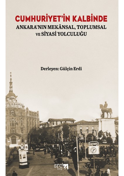 Cumhuriyet’in Kalbinde / Ankara’nın Mekânsal, Toplumsal ve Siyasi Yolculuğu - Prof. Dr. Gülçin Erdi