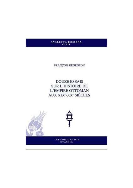 Douze Essais Sur L’histoire De L’empire Ottoman Aux Xıxe Xxe Siècles - François Georgeon