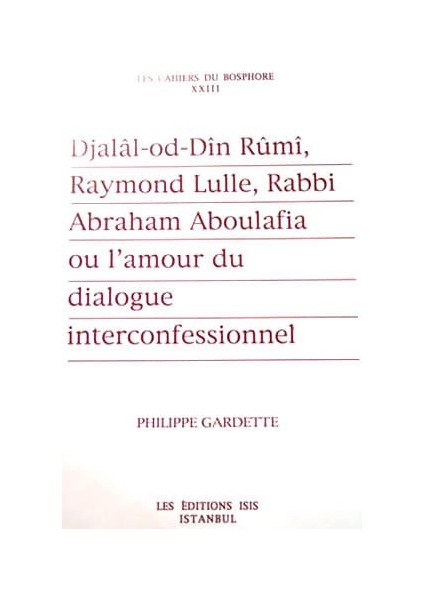 Djalal Od Din Rumi Raymond Lulle Rabbi Abraham Aboulafia Ou L'amour Du Dialogue Interconfessionnel - Philippe Gardette