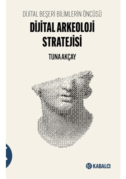 Dijital Beşeri Bilimlerin Öncüsü / Dijital Arkeoloji Stratejisi - Tuna Akçay