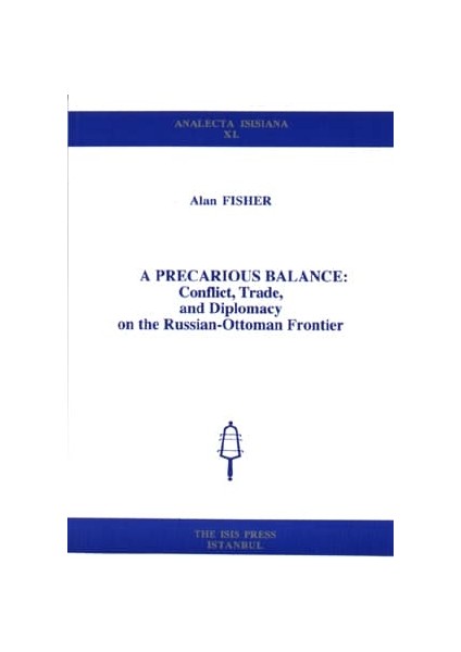 A Precarious Balance / Conflict / Trade And Diplomacy On The Russian / Ottoman Frontier - Alan Fisher