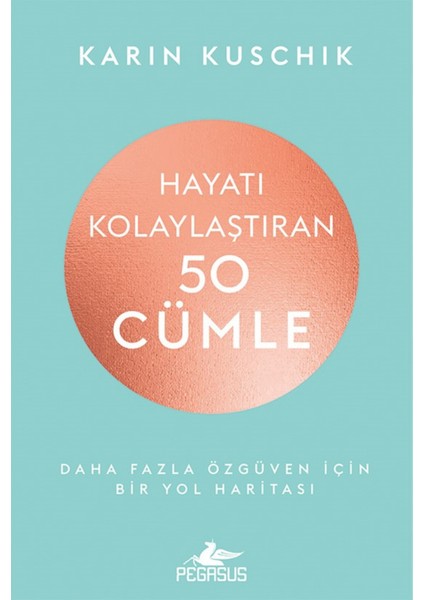 Hayatı Kolaylaştıran 50 Cümle: Daha Fazla Özgüven Için Bir Yol Haritası - Karin Kuschik
