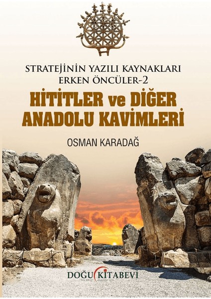 Stratejinin Yazılı Kaynakları Erken Öncüler 2 / Hititler ve Diğer Anadolu Kavimleri - Osman Karadağ