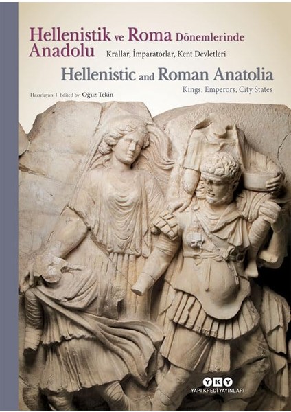 Hellenistik ve Roma Dönemlerinde Anadolu – Krallar, İmparatorlar, Kent Devletleri Hellenistic and Roman Anatolia – Kings, Emperors, City States - Oğuz Tekin