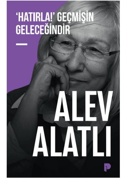 ‘Hatırla!’ Geçmişin Geleceğindir - Alev Alatlı