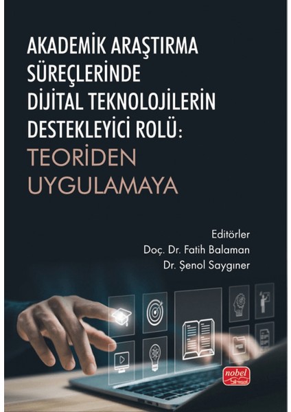 Akademik Araştırma Süreçlerinde Dijital Teknolojilerin Destekleyici Rolü / Teoriden Uygulamaya