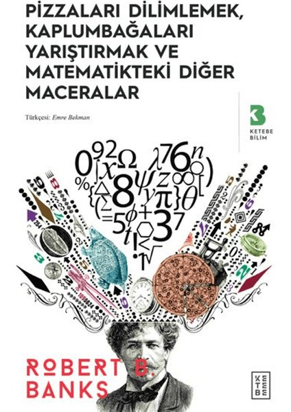 Pizzaları Dilimlemek, Kaplumbağaları Yarıştırmak ve Matematikteki Diğer Maceralar - Robert B. Banks