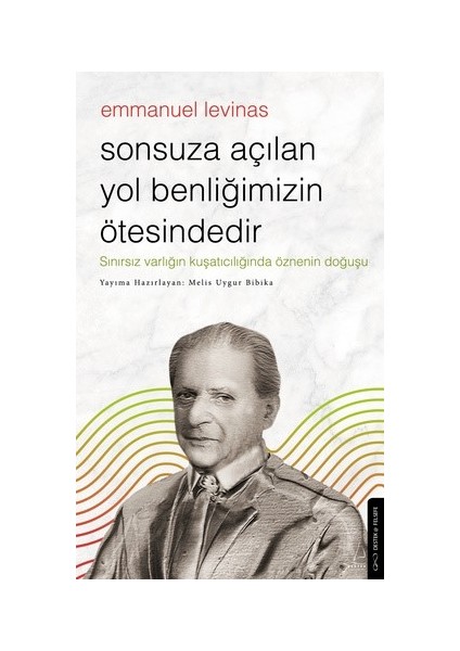 Emmanuel Levinas / Sonsuza Açılan Yol Benliğimizin Ötesindedir - Melis Uygur Bibika