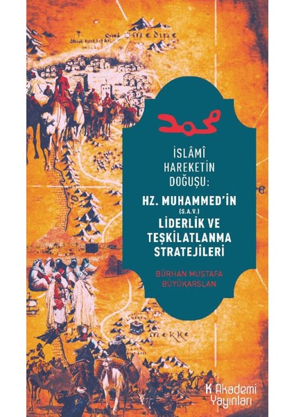 İslami Hareketin Doğuşu / Hz. Muhammed’in Liderlik ve Teşkilatlanma Stratejileri - Bürhan Mustafa Büyükarslan