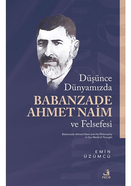 Düşünce Dünyamızda Babanzade Ahmed Naim ve Felsefesi - Emin Üzümcü