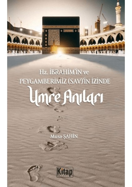 Hz. İbrahim (As)'in ve Peygamberimizin (Sav)'in İzinde Umre Anıları - Musa Şahin