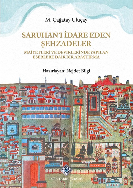 Saruhan'ı İdare Eden Şehzadeler Maiyetleri ve Devirlerinde Yapılan Eserlere Dair Bir Araştırma - M.Çağatay Uluçay