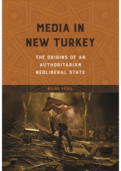 Media In New Turkey / The Origins Of An Authoritarian Neoliberal State - Bilge Yeşil