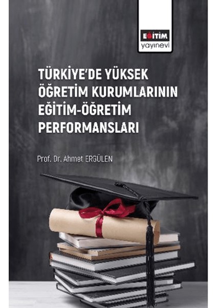Türkiye’de Yüksek Öğretim Kurumlarının Eğitim-Öğretim Performansları - Ahmet Ergülen