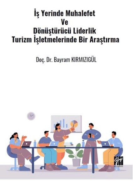 İş Yerinde Muhalefet Ve Dönüştürücü Liderlik Turizm Işletmelerinde Bir Araştırma - Bayram Kırmızıgül