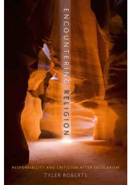 Encountering Religion / Responsibility And Criticism After Secularism - Tyler Roberts