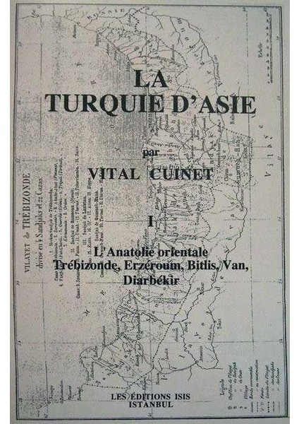 La Turquıe D'asıe Tome I L'anatolie Orientale Trébizonde, Erzéroum, Bitlis, Van, Diarbékir - Vital Cuinet