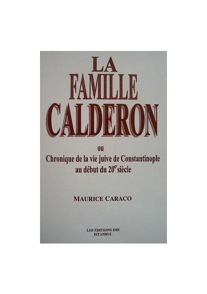 La Famille Calderon. Ou Chronique De La Vie Juive De Constantinople Au Debut Du 20E Siecle - Maurice Caraco