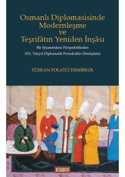 Osmanlı Diplomasisinde Modernleşme Ve Teşrifatın Yeniden İnşası - Türkan Polatcı Demirkol