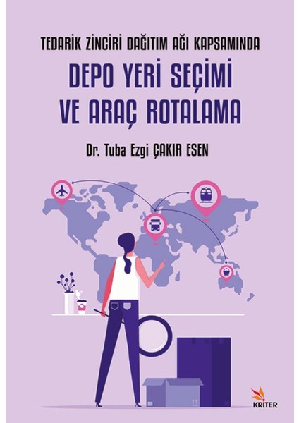 Tedarik Zinciri Dağıtım Ağı Kapsamında Depo Yeri Seçimi Ve Araç Rotalama - Tuba Ezgi Çakır Esen