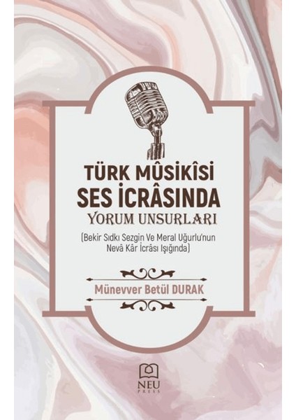 Türk Müziği Ses İcrâsında Yorum Unsurları - Münevver Betül DURAK