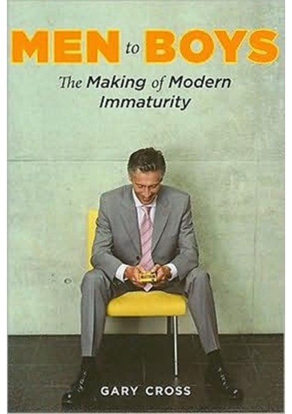 Men To Boys / Making Of Modern Immaturity - Gary Cross