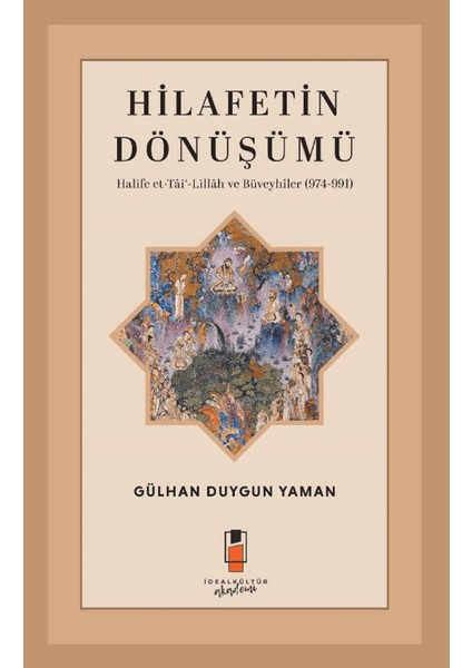 Hilafetin Dönüşümü Halife Et-Tâi‘-Lillâh ve Büveyhîler - Gülhan Duygun Yaman