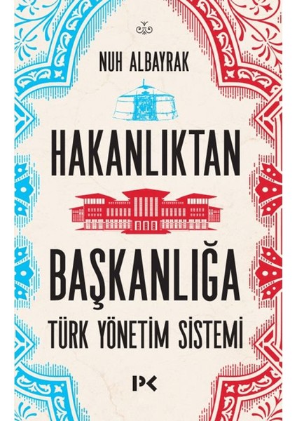 Hakanlıktan Başkanlığa / Türk Yönetim Sistemi - Nuh Albayrak