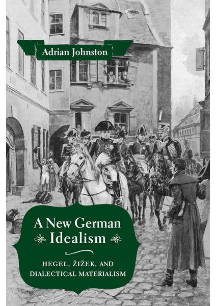 New German Idealism / Hegel Zizek And Dialectical Materialism - Adrian Johnston