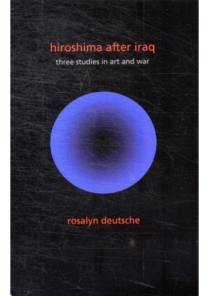 Hiroshima After Iraq / Three Studies In Art And War - Rosalyn Deutsche