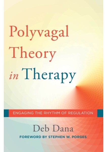 Polyvagal Theory In Therapy / Engaging The Rhythm Of Regulation - Deborah A. Dana