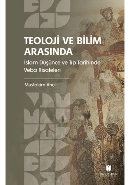 Teoloji ve Bilim Arasında / İslam Düşünce ve Tıp Tarihinde Veba Risaleleri - Mustakim Arıcı