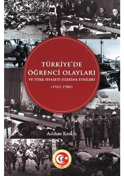 Türkiye'de Öğrenci Olayları ve Türk Siyaseti Üzerine Etkileri (1965-1980) - Aslıhan Keskin
