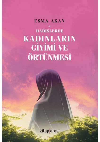 Hadislerde Kadınların Giyimi ve Örtünmesi - Esma Akan