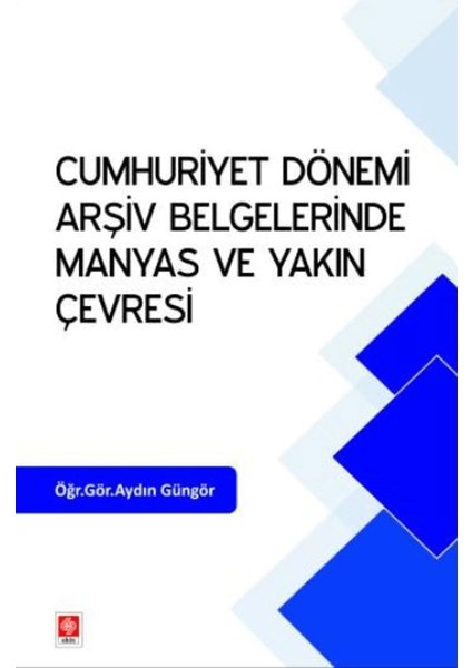 Cumhuriyet Dönemi Arşiv Belgelerinde Manyas ve Yakın Çevresi - Aydın Güngör