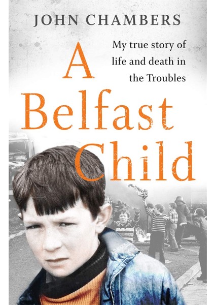 A Belfast Child / My True Story Of Life And Death In The Troubles - John Chambers