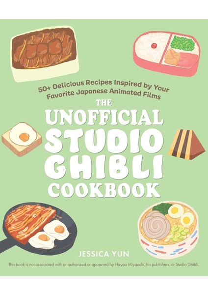 The Unofficial Studio Ghibli Cookbook / 50 Delicious Recipes Inspired By Your Favorite Japanese Animated Films - Jessica Yun
