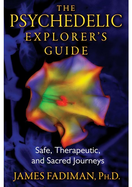 The Psychedelic Explorer's Guide / Safe / Therapeutic / And Sacred Journeys - Ph.D. Fadiman, James