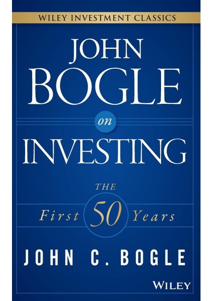 John Bogle On Investing / The First 50 Years - John C. Bogle