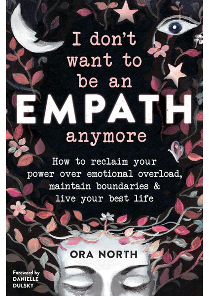 I Don't Want To Be An Empath Anymore / How To Reclaim Your Power Over Emotional Overload / Maintain Boundaries / And Live Your Best Life - Ora North