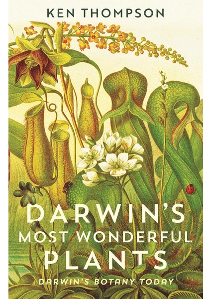 Darwin's Most Wonderful Plants / Darwin's Botany Today - Ken Thompson