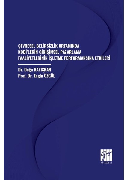 Çevresel Belirsizlik Ortamında Kobi’lerin Girişimsel Pazarlama Faaliyetlerinin İşletme Performansına Etkileri - Doğu Kayışkan