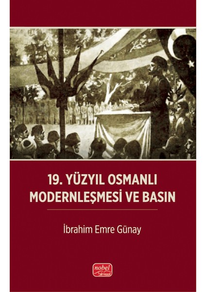 19. Yüzyıl Osmanlı Modernleşmesi ve Basın - İbrahim Emre Günay