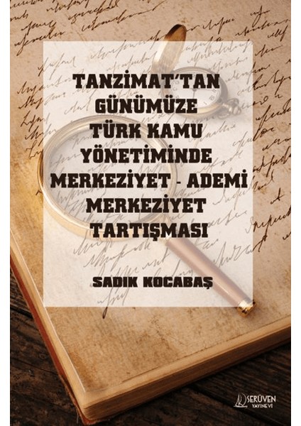 Tanzimat’tan Günümüze Türk Kamu Yönetiminde Merkeziyet Ademi Merkeziyet Tartışması - Sadık Kocabaş