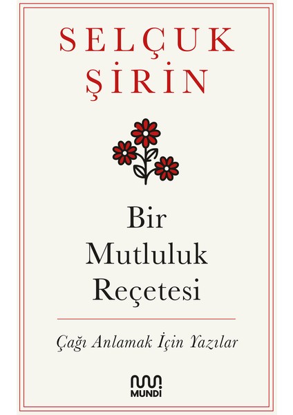 Bir Mutluluk Reçetesi / Çağı Anlamak İçin Yazılar - Selçuk Şirin
